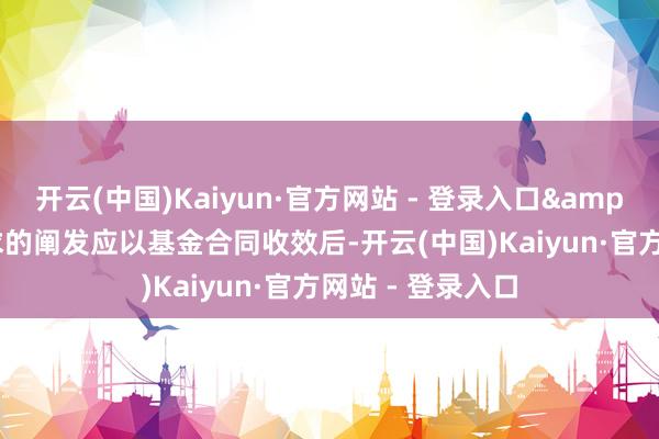 开云(中国)Kaiyun·官方网站 - 登录入口&ensp;认购央求的阐发应以基金合同收效后-开云(中国)Kaiyun·官方网站 - 登录入口