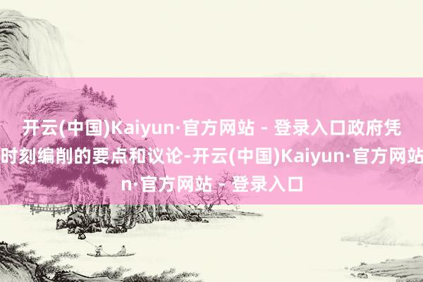 开云(中国)Kaiyun·官方网站 - 登录入口政府凭证不同历史时刻编削的要点和议论-开云(中国)Kaiyun·官方网站 - 登录入口
