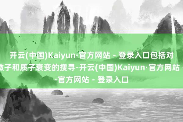 开云(中国)Kaiyun·官方网站 - 登录入口包括对不活跃中微子和质子衰变的搜寻-开云(中国)Kaiyun·官方网站 - 登录入口