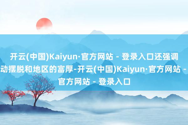 开云(中国)Kaiyun·官方网站 - 登录入口还强调要守护飞动摆脱和地区的富厚-开云(中国)Kaiyun·官方网站 - 登录入口