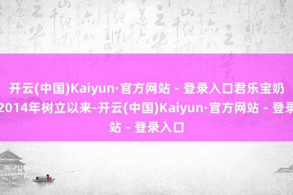 开云(中国)Kaiyun·官方网站 - 登录入口君乐宝奶粉自2014年树立以来-开云(中国)Kaiyun·官方网站 - 登录入口