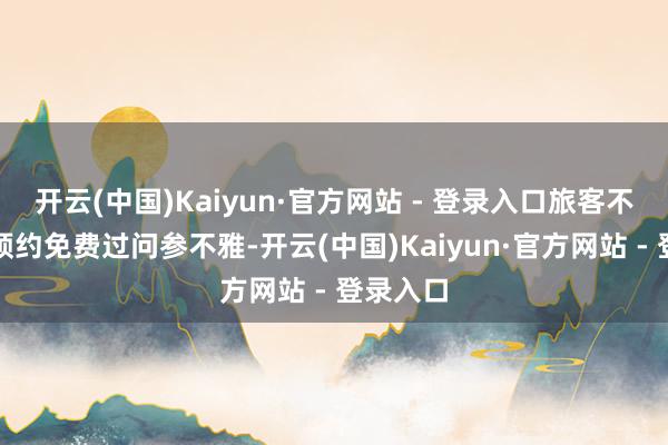 开云(中国)Kaiyun·官方网站 - 登录入口旅客不错通过预约免费过问参不雅-开云(中国)Kaiyun·官方网站 - 登录入口