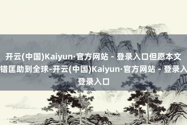 开云(中国)Kaiyun·官方网站 - 登录入口但愿本文不错匡助到全球-开云(中国)Kaiyun·官方网站 - 登录入口