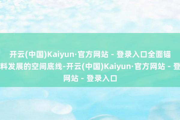开云(中国)Kaiyun·官方网站 - 登录入口全面锚固高质料发展的空间底线-开云(中国)Kaiyun·官方网站 - 登录入口