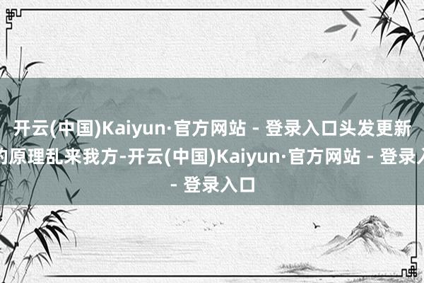 开云(中国)Kaiyun·官方网站 - 登录入口头发更新