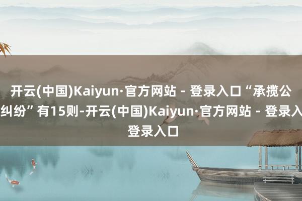 开云(中国)Kaiyun·官方网站 - 登录入口“承揽公约纠纷”有15则-开云(中国)Kaiyun·官方网站 - 登录入口
