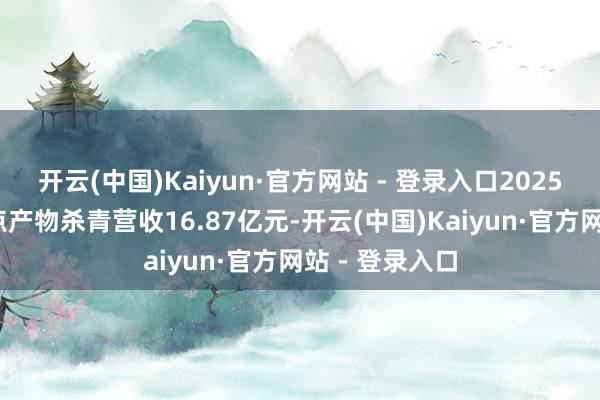 开云(中国)Kaiyun·官方网站 - 登录入口2025H1公司目田点产物杀青营收16.87亿元-开云(中国)Kaiyun·官方网站 - 登录入口