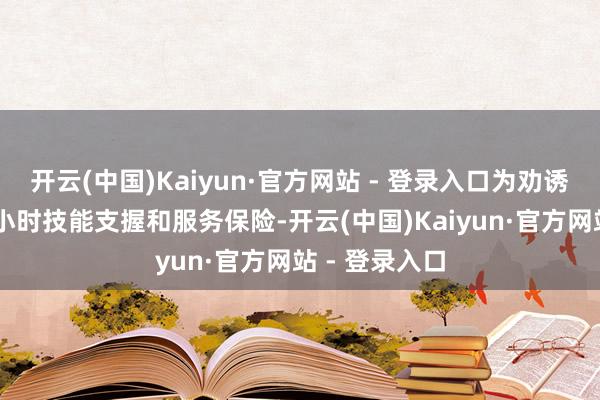 开云(中国)Kaiyun·官方网站 - 登录入口为劝诱农户提供24小时技能支握和服务保险-开云(中国)Kaiyun·官方网站 - 登录入口